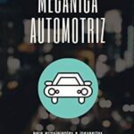 Manual De Mecánica Automotriz: Guía Práctica Para Aficionados Y Profesionales
